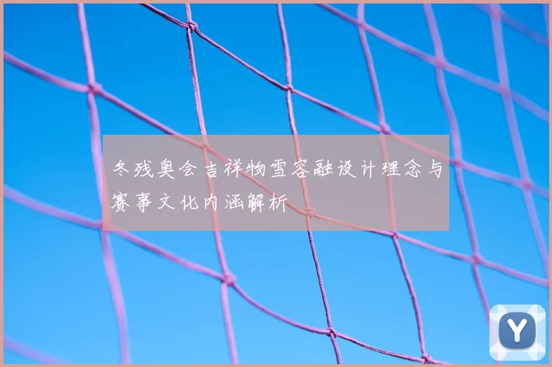 冬残奥会吉祥物雪容融设计理念与赛事文化内涵解析