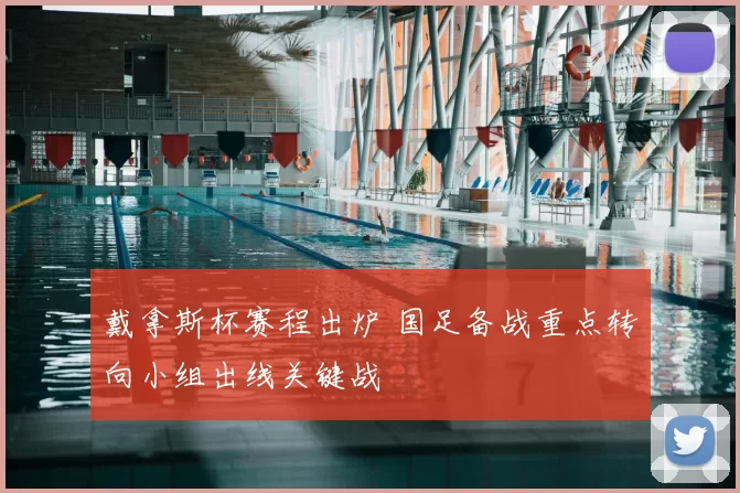 戴拿斯杯赛程出炉 国足备战重点转向小组出线关键战