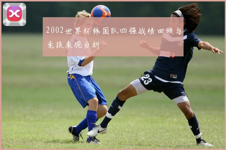 2002世界杯韩国队四强战绩回顾与竞技表现分析