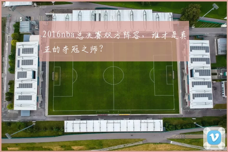 2016nba总决赛双方阵容，谁才是真正的夺冠之师？