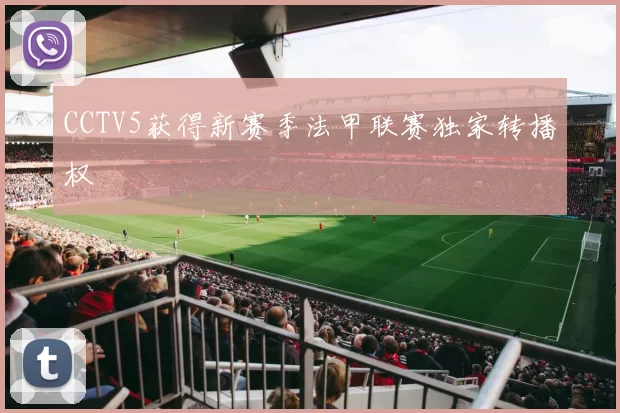 CCTV5获得新赛季法甲联赛独家转播权
