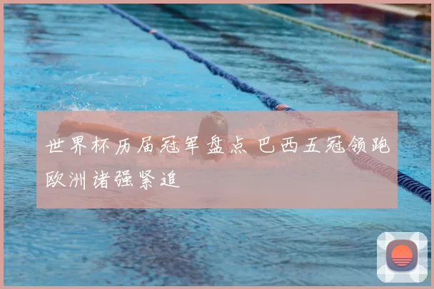 世界杯历届冠军盘点 巴西五冠领跑欧洲诸强紧追