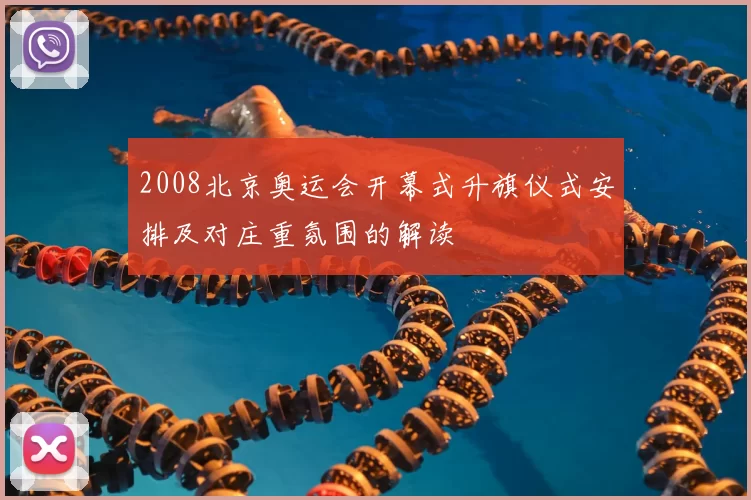 2008北京奥运会开幕式升旗仪式安排及对庄重氛围的解读