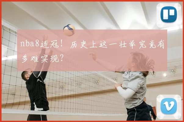 nba8连冠！历史上这一壮举究竟有多难实现？