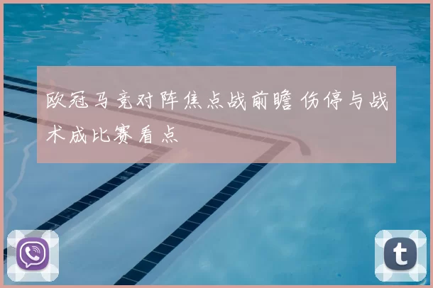 欧冠马竞对阵焦点战前瞻 伤停与战术成比赛看点