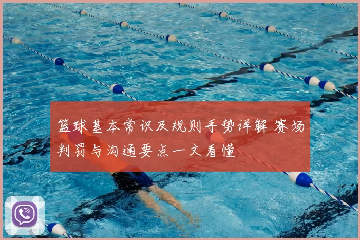 篮球基本常识及规则手势详解 赛场判罚与沟通要点一文看懂