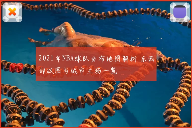 2021年NBA球队分布地图解析 东西部版图与城市主场一览